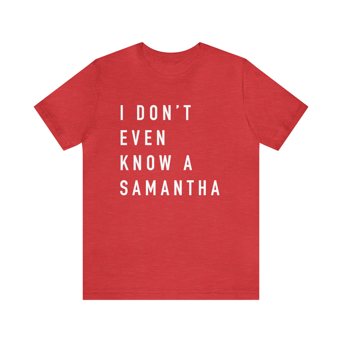 I Don't Even Know A Samantha Bella Canvas Unisex Jersey Short Sleeve Tee