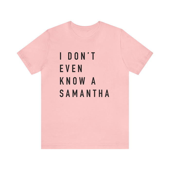 I Don't Even Know A Samantha Bella Canvas Unisex Jersey Short Sleeve Tee