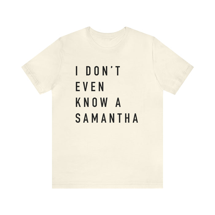 I Don't Even Know A Samantha Bella Canvas Unisex Jersey Short Sleeve Tee