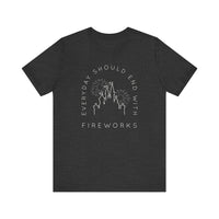 Everyday Should End With Fireworks Bella Canvas Unisex Jersey Short Sleeve Tee