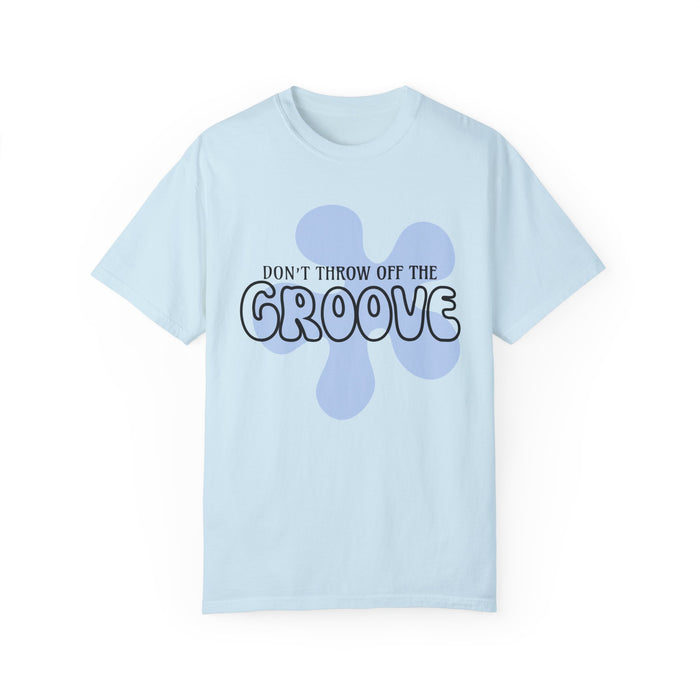 Don't Throw Off The Groove Comfort Colors Unisex Garment-Dyed T-shirt