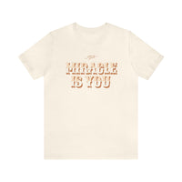 The Miracle Is You Bella Canvas Unisex Jersey Short Sleeve Tee