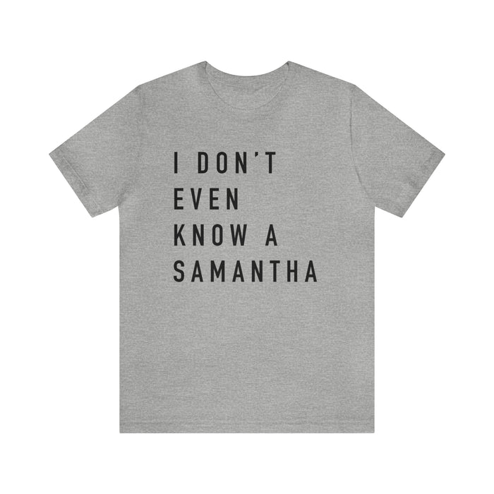 I Don't Even Know A Samantha Bella Canvas Unisex Jersey Short Sleeve Tee