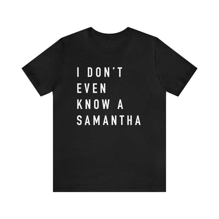 I Don't Even Know A Samantha Bella Canvas Unisex Jersey Short Sleeve Tee