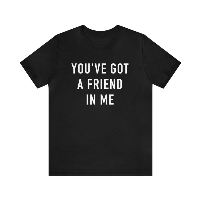 You've Got A Friend In Me Bella Canvas Unisex Jersey Short Sleeve Tee