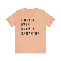 I Don't Even Know A Samantha Bella Canvas Unisex Jersey Short Sleeve Tee